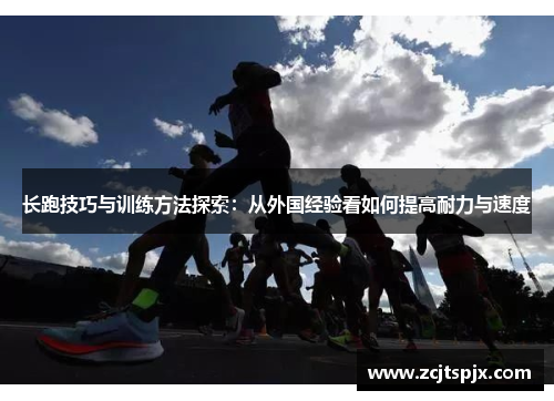 长跑技巧与训练方法探索：从外国经验看如何提高耐力与速度